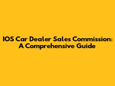 IOS Car Dealer Sales Commission: A Comprehensive Guide