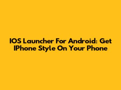 IOS Launcher For Android: Get IPhone Style On Your Phone