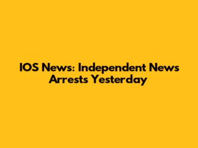 IOS News: Independent News Arrests Yesterday