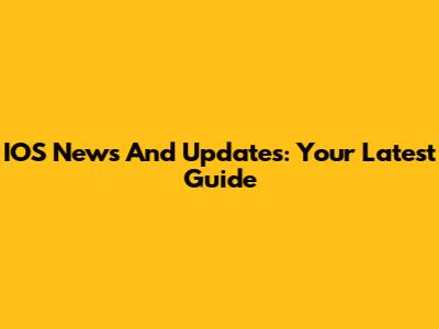 IOS News And Updates: Your Latest Guide