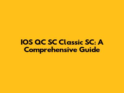 IOS QC SC Classic SC: A Comprehensive Guide