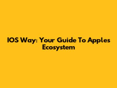 IOS Way: Your Guide To Apple's Ecosystem