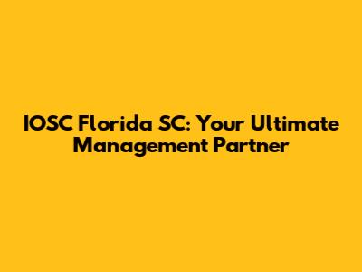 IOSC Florida SC: Your Ultimate Management Partner