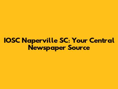 IOSC Naperville SC: Your Central Newspaper Source