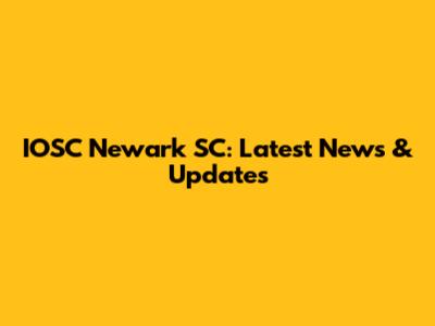 IOSC Newark SC: Latest News & Updates