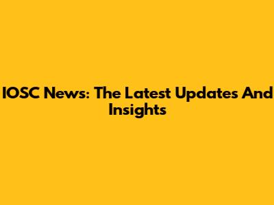 IOSC News: The Latest Updates And Insights
