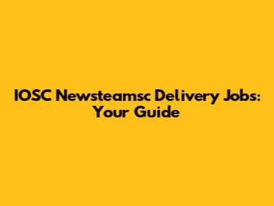 IOSC Newsteamsc Delivery Jobs: Your Guide