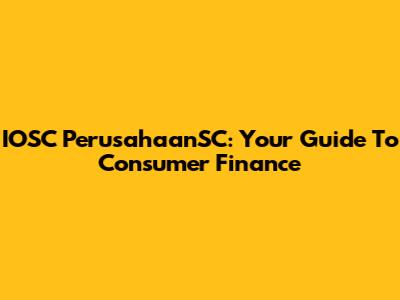 IOSC PerusahaanSC: Your Guide To Consumer Finance