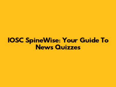 IOSC SpineWise: Your Guide To News Quizzes