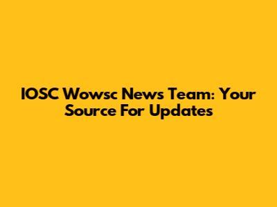 IOSC Wowsc News Team: Your Source For Updates