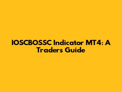 IOSCBOSSC Indicator MT4: A Trader's Guide