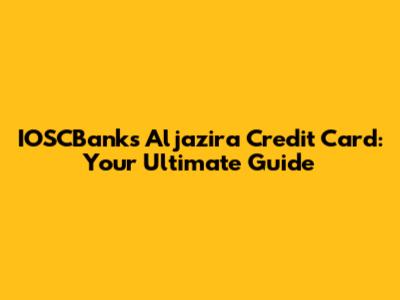 IOSCBanks Aljazira Credit Card: Your Ultimate Guide