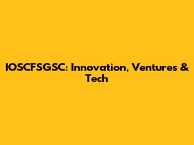 IOSCFSGSC: Innovation, Ventures & Tech