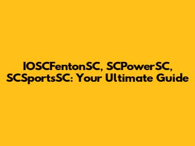 IOSCFentonSC, SCPowerSC, SCSportsSC: Your Ultimate Guide