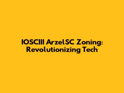 IOSCIII ArzelSC Zoning: Revolutionizing Tech