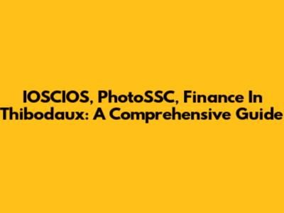 IOSCIOS, PhotoSSC, Finance In Thibodaux: A Comprehensive Guide