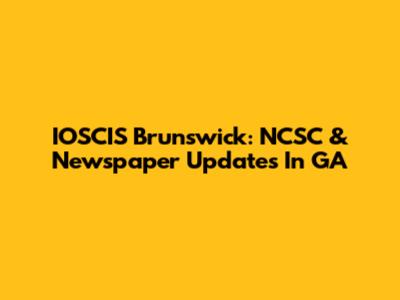 IOSCIS Brunswick: NCSC & Newspaper Updates In GA