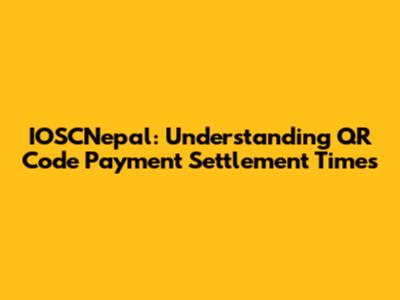 IOSCNepal: Understanding QR Code Payment Settlement Times