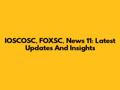 IOSCOSC, FOXSC, News 11: Latest Updates And Insights