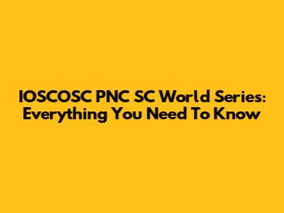 IOSCOSC PNC SC World Series: Everything You Need To Know