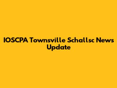 IOSCPA Townsville Schallsc News Update