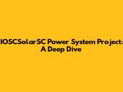 IOSCSolarSC Power System Project: A Deep Dive