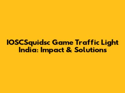 IOSCSquidsc Game Traffic Light India: Impact & Solutions