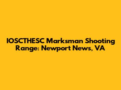 IOSCTHESC Marksman Shooting Range: Newport News, VA