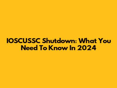 IOSCUSSC Shutdown: What You Need To Know In 2024