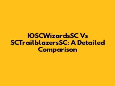 IOSCWizardsSC Vs SCTrailblazersSC: A Detailed Comparison