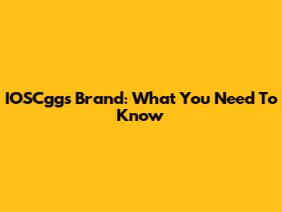 IOSCggs Brand: What You Need To Know