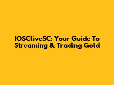 IOSCliveSC: Your Guide To Streaming & Trading Gold