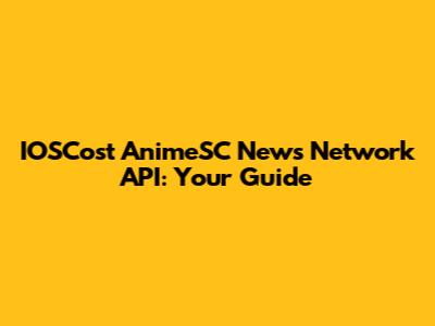IOSCost AnimeSC News Network API: Your Guide