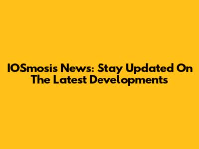 IOSmosis News: Stay Updated On The Latest Developments