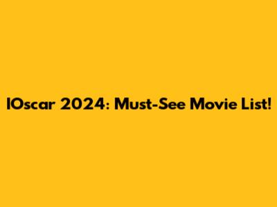 IOscar 2024: Must-See Movie List!
