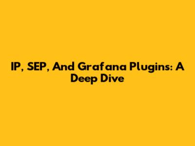 IP, SEP, And Grafana Plugins: A Deep Dive