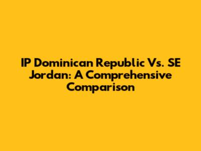 IP Dominican Republic Vs. SE Jordan: A Comprehensive Comparison