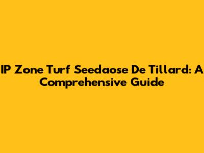 IP Zone Turf Seedaose De Tillard: A Comprehensive Guide