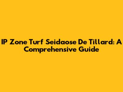 IP Zone Turf Seidaose De Tillard: A Comprehensive Guide
