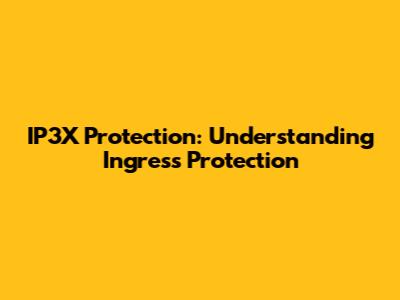IP3X Protection: Understanding Ingress Protection