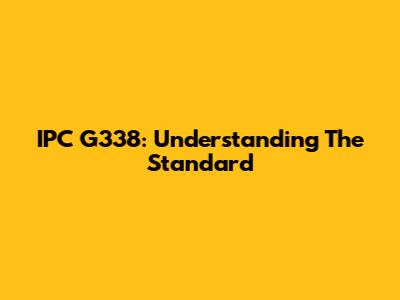 IPC G338: Understanding The Standard