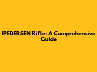 IPEDERSEN Rifle: A Comprehensive Guide