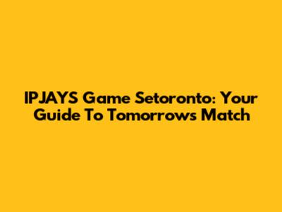IPJAYS Game Setoronto: Your Guide To Tomorrow's Match