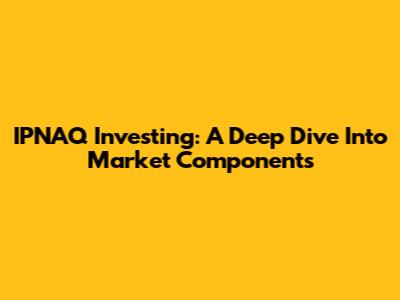 IPNAQ Investing: A Deep Dive Into Market Components
