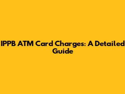 IPPB ATM Card Charges: A Detailed Guide