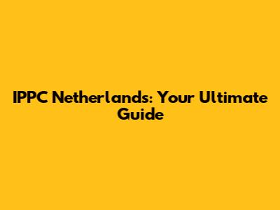 IPPC Netherlands: Your Ultimate Guide