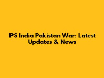 IPS India Pakistan War: Latest Updates & News