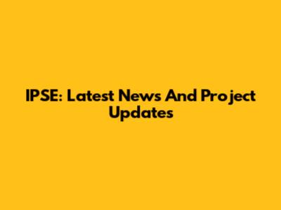 IPSE: Latest News And Project Updates
