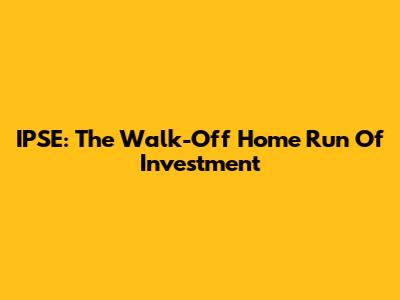 IPSE: The Walk-Off Home Run Of Investment
