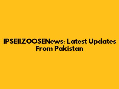 IPSEIIZOOSENews: Latest Updates From Pakistan